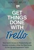 Get Things Done with Trello: Your Quick Access to Productivity and Success Includes a Step-By-Step Guide to Set Up and Implement Trello