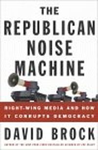 The Republican Noise Machine: Right-Wing Media and How It Corrupts Democracy (English Edition)
