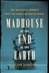 Madhouse at the End of the Earth