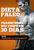 Dieta Paleoltica - Transforme seu corpo em 30 dias com a dieta Paleo: