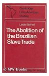 The Abolition of the Brazilian Slave Trade: Britain, Brazil and the Slave Trade Question