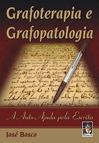 Grafoterapia E Grafopatologia. A Auto-Ajuda Pela Escrita