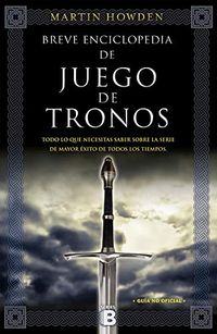 Breve enciclopedia de Juego de Tronos: Todo lo que necesitas saber sobre la serie de mayor xito de todos los tiempos (Spanish Edition)