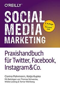 Social Media Marketing - Praxishandbuch fr Twitter, Facebook, Instagram & Co.: Mit Beitrgen von Thomas Schwenke, Wibke Ladwig und Tamar Weinberg