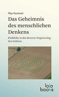 Das Geheimnis des menschlichen Denkens: Einblicke in das Reverse Engineering des Gehirns (German Edition)