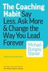 The Coaching Habit: Say Less, Ask More & Change the Way Your Lead Forever
