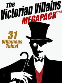 The Victorian Villains MEGAPACK : 31 Villainous Tales (English Edition)