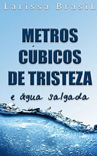 Metros Cúbicos de Tristeza e Água Salgada