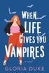 When Life Gives You Vampires: A Novel