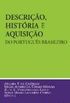 Descrio, Histria e Aquisio. Do Portugus Brasileiro