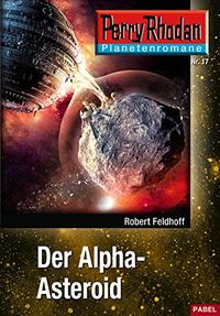 Planetenroman 17: Der Alpha-Asteroid: Ein abgeschlossener Roman aus dem Perry Rhodan Universum (Perry Rhodan Planetenroman) (German Edition)