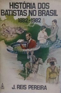 HISTÓRIA DOS BATISTAS NO BRASIL 1882 - 1982