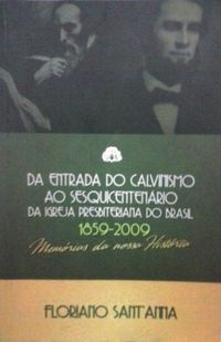 Da Entrada do Calvinismo ao Sesquicentenrio da Igreja Presbiteriana do Brasil