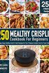 Mealthy Crisplid cookbook For Beginners: 250 Crispy, Easy, Healthy, Fast & Fresh Recipes for Your Pressure Cooker And Air Fryer Crisplid (Recipe Book)