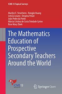 The Mathematics Education of Prospective Secondary Teachers Around the World (ICME-13 Topical Surveys) (English Edition)