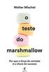 O Teste do Marshmallow: Por que a fora de vontade  a chave do sucesso