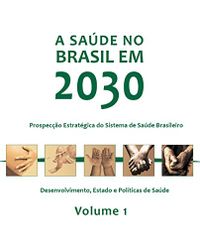A sade no Brasil em 2030: desenvolvimento, Estado e polticas de sade, Vol. 1