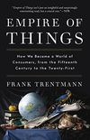 Empire of Things: How We Became a World of Consumers, from the Fifteenth Century to the Twenty-First