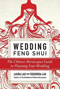 Wedding Feng Shui: The Chinese Horoscopes Guide to Planning Your Wedding