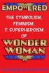 Empowered: The Symbolism, Feminism, and Superheroism of Wonder Woman