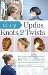 DIY Updos, Knots, and Twists: Easy, Step-by-Step Styling Instructions for 35 Hairstyles_from Inverted Fishtail Braid Updos to Polished Ponytails !