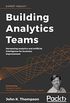 Building Analytics Teams: Harnessing analytics and artificial intelligence for business improvement (English Edition)