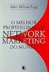 O MELHOR PROFISSIONAL DE NETWORK MARKETING DO MUNDO