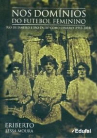 Nos Domnios do Futebol Feminino. Rio de Janeiro e So Paulo Como Cenrios. 1913-2003