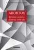 Abortos. Dramas Sociais e Histrias Sobre Eles