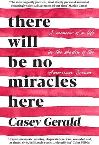 There Will Be No Miracles Here: A memoir from the dark side of the American Dream