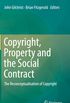 Copyright, Property and the Social Contract: The Reconceptualisation of Copyright