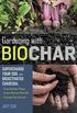 Gardening with Biochar: Supercharge Your Soil with Bioactivated Charcoal: Grow Healthier Plants, Create Nutrient-Rich Soil, and Increase Your Harvest (English Edition)
