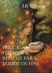 Wicca: Feitios e Rituais para Todos os Fins