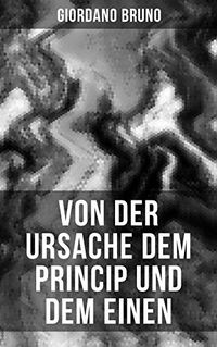 Giordano Bruno: Von der Ursache dem Princip und dem Einen (German Edition)