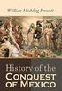 History of the Conquest of Mexico (Vol. 1-4): Complete Edition: Aztec Empire, Mythology, Institutions, Military, Astronomy, Temples, Emperor Montezuma ... the leadership of Corts (English Edition)