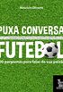 Puxa conversa futebol: 100 perguntas para falar de sua paixo