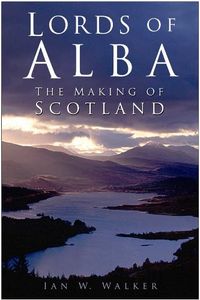 Lords of Alba: The Making of Scotland (English Edition)