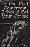 If You Died Tomorrow I Would Eat Your Corpse