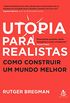 Utopia para realistas: Como construir um mundo melhor
