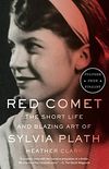 Red Comet: The Short Life and Blazing Art of Sylvia Plath