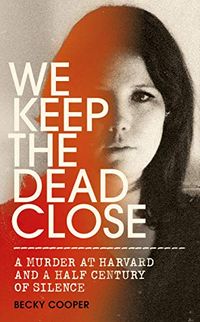 We Keep the Dead Close: A Murder at Harvard and a Half Century of Silence (English Edition)