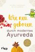 Wie neugeboren durch modernes Ayurveda: Zum Abnehmen und Entgiften (German Edition)