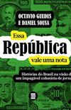 Essa Repblica vale uma nota: Histrias do Brasil na viso de um impagvel colunista de jornal