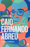 O melhor de Caio Fernando Abreu: contos e crnicas