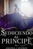 SEDUCIENDO AL PRINCIPE (SEDUCIENDO A LA CORONA n 1) (Spanish Edition)