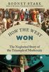 How the West Won: The Neglected Story of the Triumph of Modernity (English Edition)