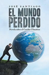 El Mundo Perdido: Novela Sobre El Cambio Climtico (Spanish Edition)