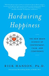 Hardwiring Happiness: The New Brain Science of Contentment, Calm, and Confidence (English Edition)