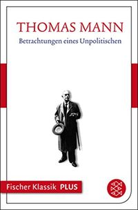 Betrachtungen eines Unpolitischen (Fischer Klassik Plus) (German Edition)