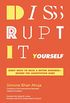 Disrupt-It-Yourself: Eight Ways to Hack a Better Business---Before the Competition Does (English Edition)